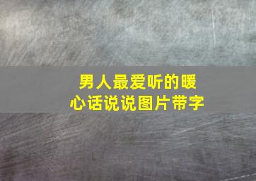 男人最爱听的暖心话说说图片带字