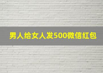 男人给女人发500微信红包