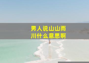 男人说山山而川什么意思啊