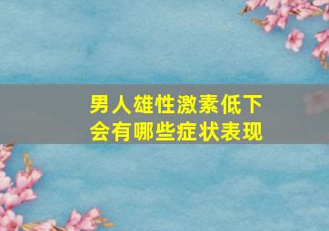 男人雄性激素低下会有哪些症状表现