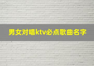 男女对唱ktv必点歌曲名字