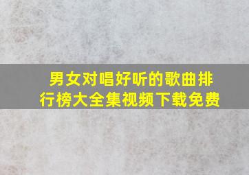 男女对唱好听的歌曲排行榜大全集视频下载免费