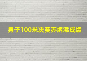 男子100米决赛苏炳添成绩