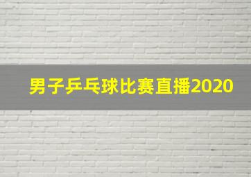 男子乒乓球比赛直播2020