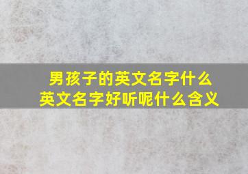 男孩子的英文名字什么英文名字好听呢什么含义