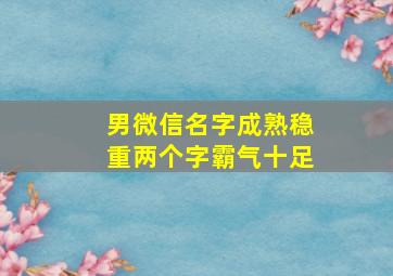 男微信名字成熟稳重两个字霸气十足