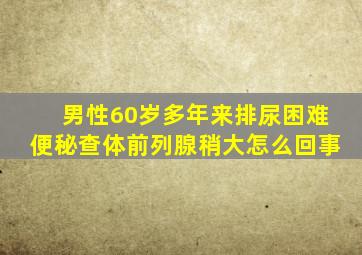 男性60岁多年来排尿困难便秘查体前列腺稍大怎么回事