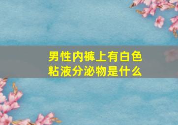 男性内裤上有白色粘液分泌物是什么