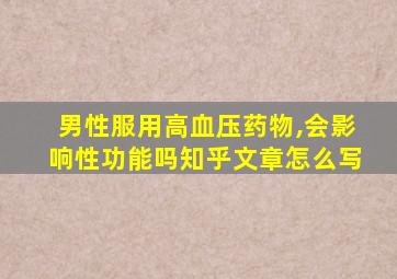 男性服用高血压药物,会影响性功能吗知乎文章怎么写