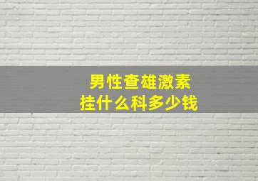 男性查雄激素挂什么科多少钱