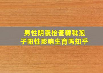 男性阴囊检查糠秕孢子阳性影响生育吗知乎