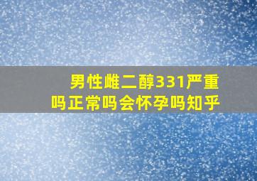 男性雌二醇331严重吗正常吗会怀孕吗知乎