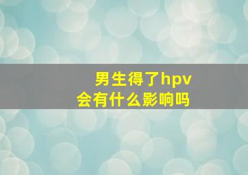 男生得了hpv会有什么影响吗