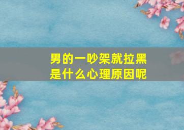 男的一吵架就拉黑是什么心理原因呢