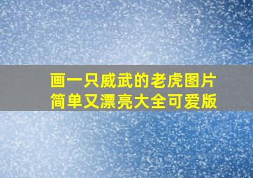 画一只威武的老虎图片简单又漂亮大全可爱版