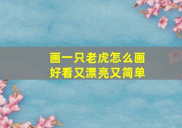 画一只老虎怎么画好看又漂亮又简单