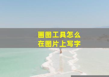 画图工具怎么在图片上写字