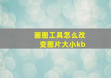 画图工具怎么改变图片大小kb