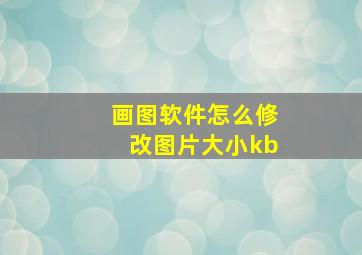 画图软件怎么修改图片大小kb