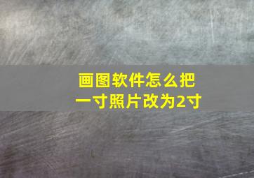 画图软件怎么把一寸照片改为2寸