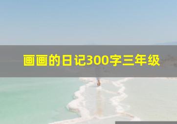 画画的日记300字三年级