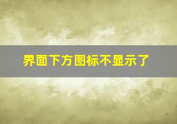 界面下方图标不显示了