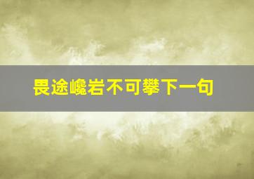 畏途巉岩不可攀下一句