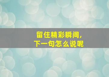 留住精彩瞬间,下一句怎么说呢