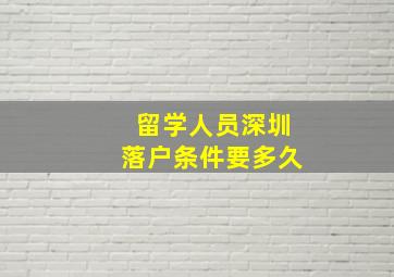 留学人员深圳落户条件要多久