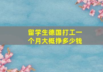 留学生德国打工一个月大概挣多少钱