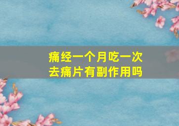 痛经一个月吃一次去痛片有副作用吗