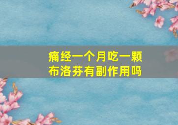 痛经一个月吃一颗布洛芬有副作用吗