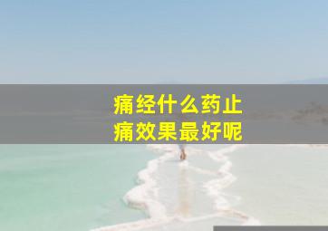 痛经什么药止痛效果最好呢