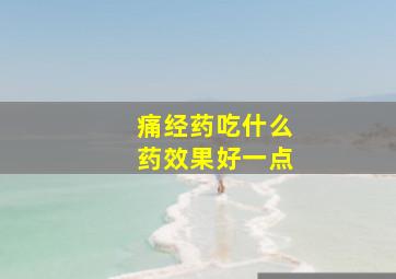 痛经药吃什么药效果好一点