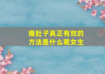 瘦肚子真正有效的方法是什么呢女生