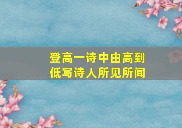 登高一诗中由高到低写诗人所见所闻