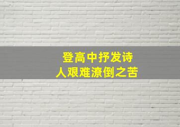 登高中抒发诗人艰难潦倒之苦