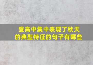 登高中集中表现了秋天的典型特征的句子有哪些