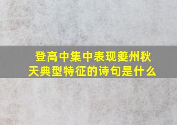 登高中集中表现夔州秋天典型特征的诗句是什么