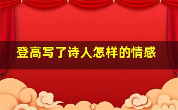 登高写了诗人怎样的情感