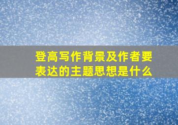 登高写作背景及作者要表达的主题思想是什么