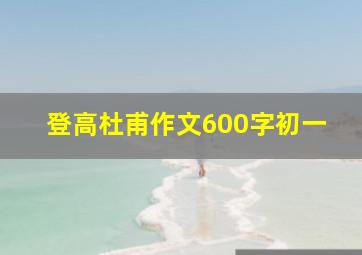 登高杜甫作文600字初一