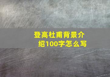 登高杜甫背景介绍100字怎么写