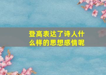 登高表达了诗人什么样的思想感情呢