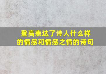 登高表达了诗人什么样的情感和情感之情的诗句