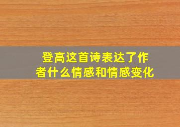 登高这首诗表达了作者什么情感和情感变化