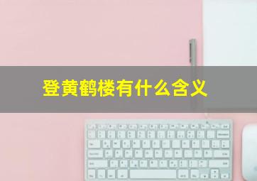 登黄鹤楼有什么含义