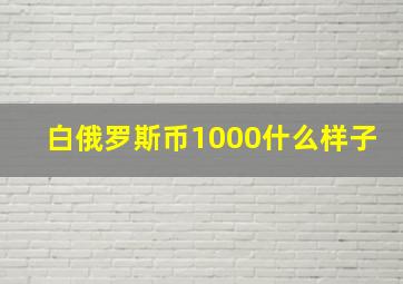 白俄罗斯币1000什么样子