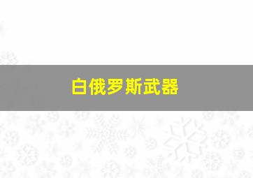 白俄罗斯武器