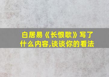 白居易《长恨歌》写了什么内容,谈谈你的看法